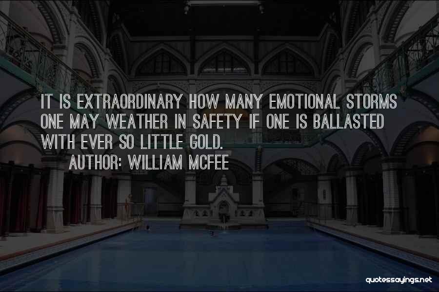 William McFee Quotes: It Is Extraordinary How Many Emotional Storms One May Weather In Safety If One Is Ballasted With Ever So Little