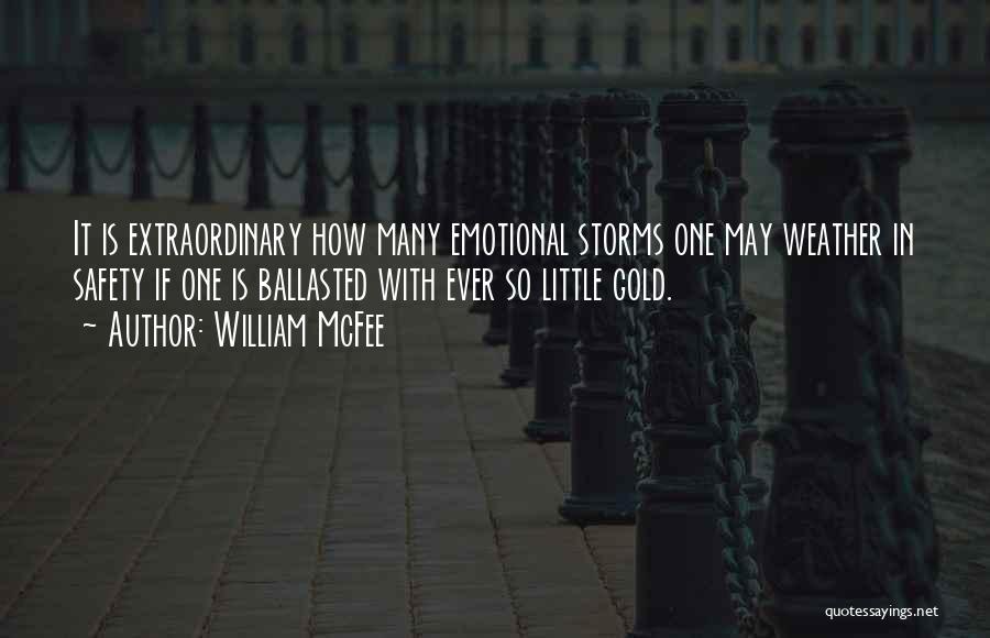 William McFee Quotes: It Is Extraordinary How Many Emotional Storms One May Weather In Safety If One Is Ballasted With Ever So Little