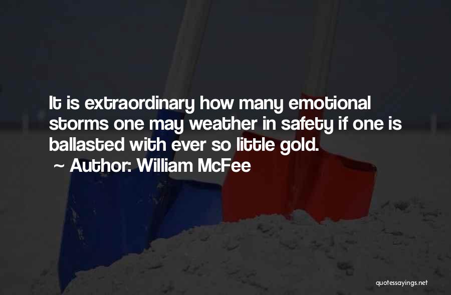 William McFee Quotes: It Is Extraordinary How Many Emotional Storms One May Weather In Safety If One Is Ballasted With Ever So Little