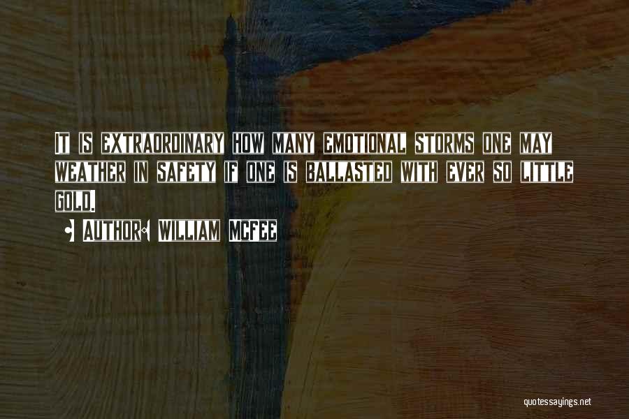 William McFee Quotes: It Is Extraordinary How Many Emotional Storms One May Weather In Safety If One Is Ballasted With Ever So Little
