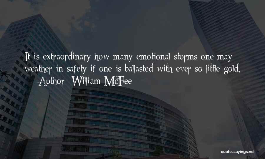 William McFee Quotes: It Is Extraordinary How Many Emotional Storms One May Weather In Safety If One Is Ballasted With Ever So Little