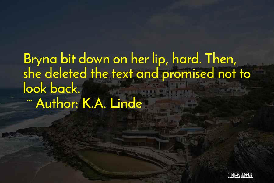 K.A. Linde Quotes: Bryna Bit Down On Her Lip, Hard. Then, She Deleted The Text And Promised Not To Look Back.