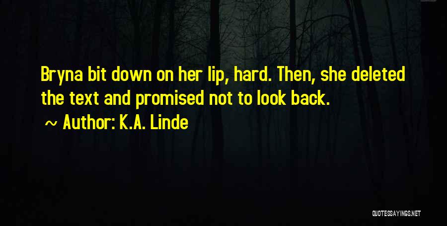 K.A. Linde Quotes: Bryna Bit Down On Her Lip, Hard. Then, She Deleted The Text And Promised Not To Look Back.