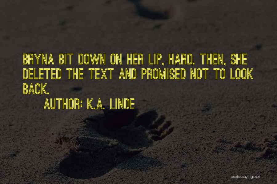 K.A. Linde Quotes: Bryna Bit Down On Her Lip, Hard. Then, She Deleted The Text And Promised Not To Look Back.