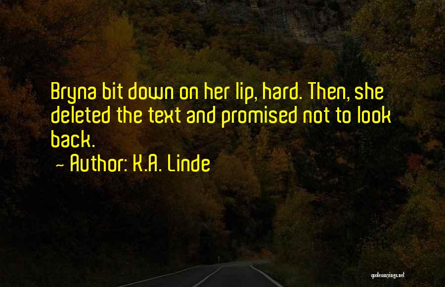K.A. Linde Quotes: Bryna Bit Down On Her Lip, Hard. Then, She Deleted The Text And Promised Not To Look Back.