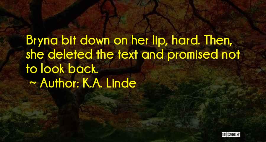 K.A. Linde Quotes: Bryna Bit Down On Her Lip, Hard. Then, She Deleted The Text And Promised Not To Look Back.