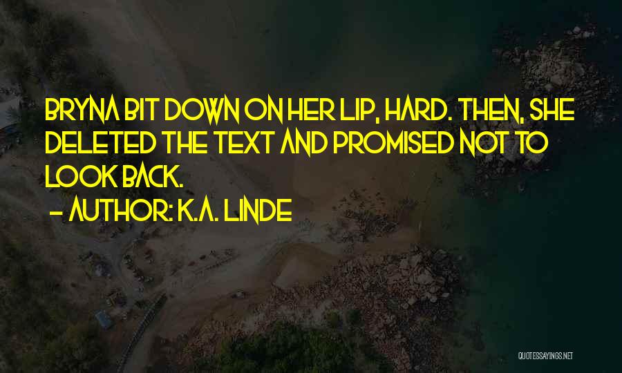 K.A. Linde Quotes: Bryna Bit Down On Her Lip, Hard. Then, She Deleted The Text And Promised Not To Look Back.