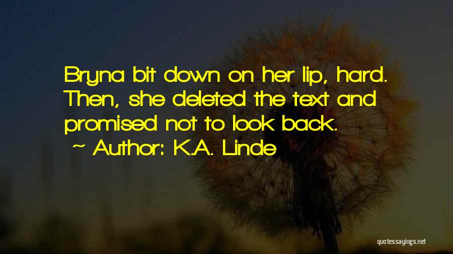 K.A. Linde Quotes: Bryna Bit Down On Her Lip, Hard. Then, She Deleted The Text And Promised Not To Look Back.