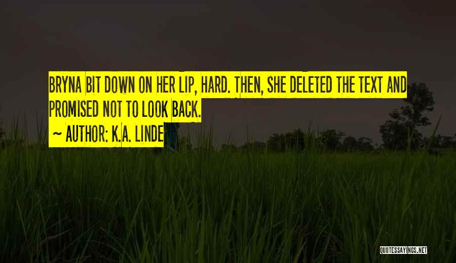 K.A. Linde Quotes: Bryna Bit Down On Her Lip, Hard. Then, She Deleted The Text And Promised Not To Look Back.