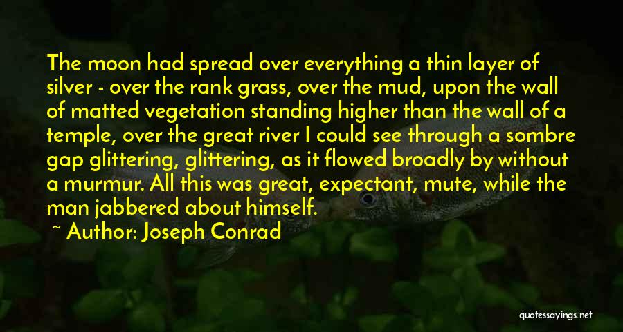 Joseph Conrad Quotes: The Moon Had Spread Over Everything A Thin Layer Of Silver - Over The Rank Grass, Over The Mud, Upon