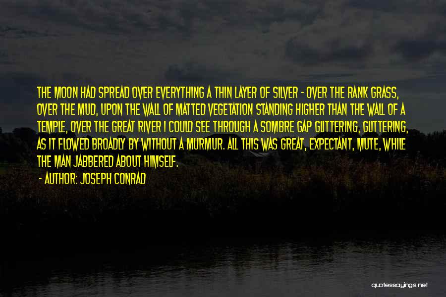 Joseph Conrad Quotes: The Moon Had Spread Over Everything A Thin Layer Of Silver - Over The Rank Grass, Over The Mud, Upon