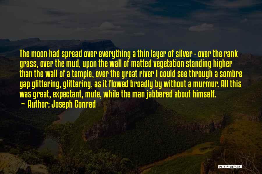 Joseph Conrad Quotes: The Moon Had Spread Over Everything A Thin Layer Of Silver - Over The Rank Grass, Over The Mud, Upon