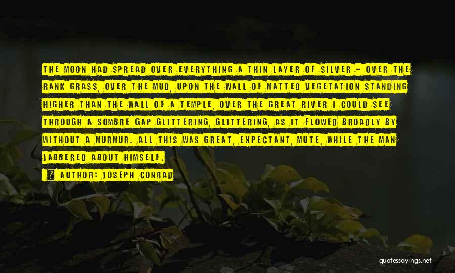 Joseph Conrad Quotes: The Moon Had Spread Over Everything A Thin Layer Of Silver - Over The Rank Grass, Over The Mud, Upon