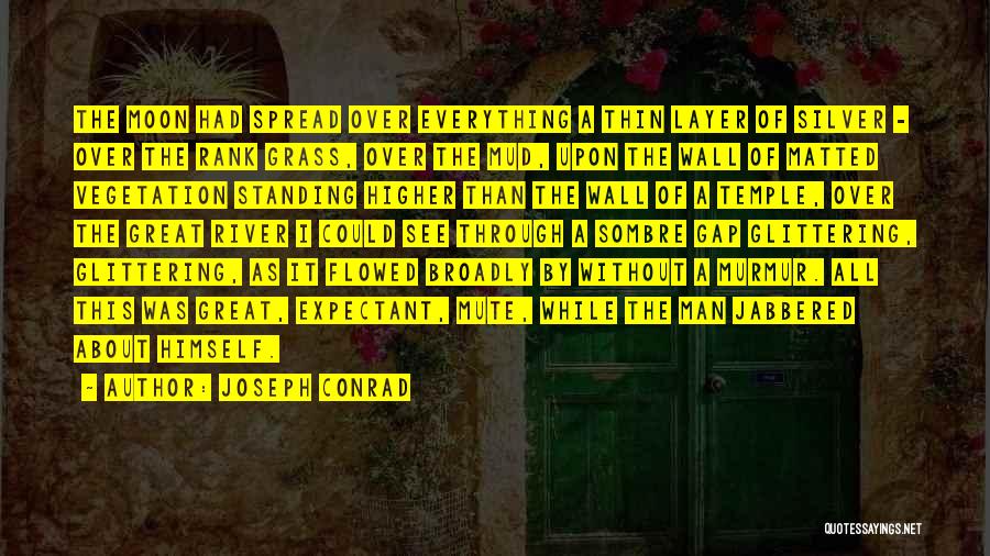 Joseph Conrad Quotes: The Moon Had Spread Over Everything A Thin Layer Of Silver - Over The Rank Grass, Over The Mud, Upon