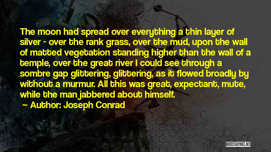 Joseph Conrad Quotes: The Moon Had Spread Over Everything A Thin Layer Of Silver - Over The Rank Grass, Over The Mud, Upon