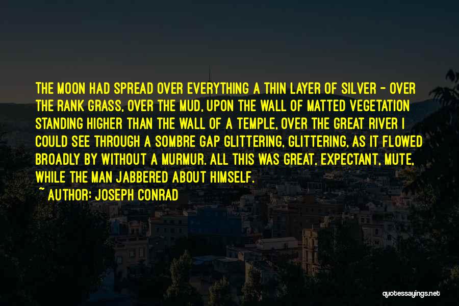 Joseph Conrad Quotes: The Moon Had Spread Over Everything A Thin Layer Of Silver - Over The Rank Grass, Over The Mud, Upon