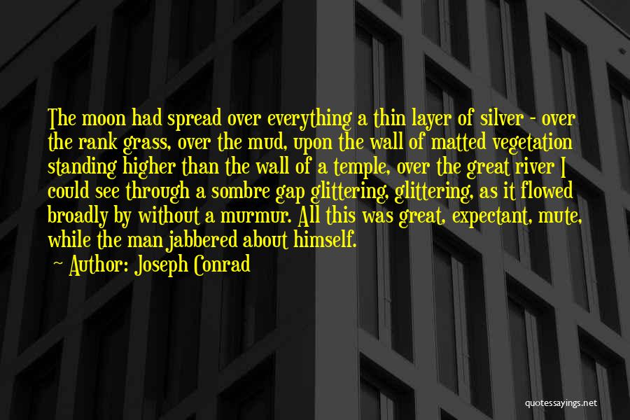 Joseph Conrad Quotes: The Moon Had Spread Over Everything A Thin Layer Of Silver - Over The Rank Grass, Over The Mud, Upon