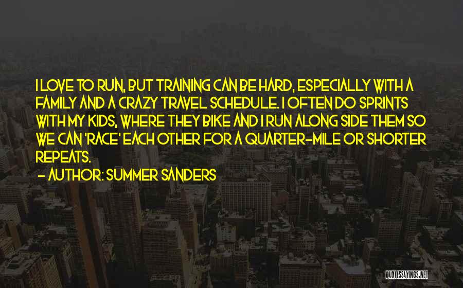 Summer Sanders Quotes: I Love To Run, But Training Can Be Hard, Especially With A Family And A Crazy Travel Schedule. I Often