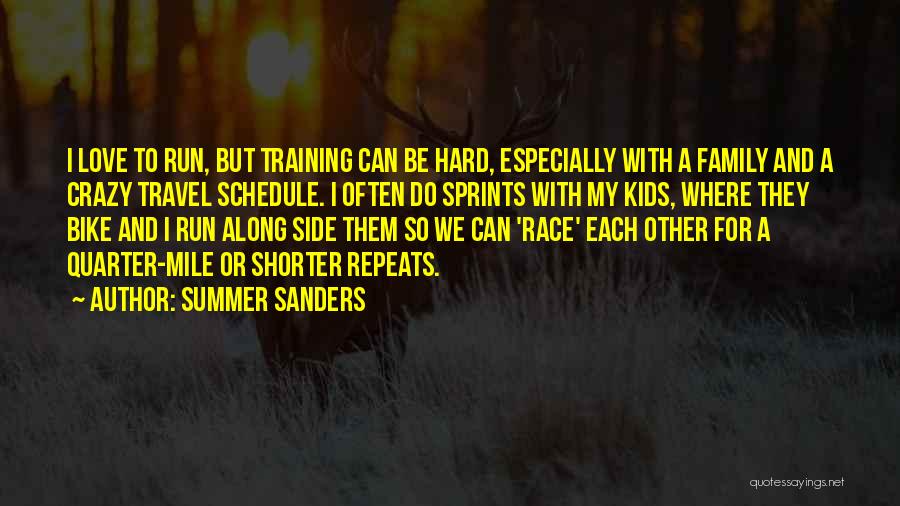 Summer Sanders Quotes: I Love To Run, But Training Can Be Hard, Especially With A Family And A Crazy Travel Schedule. I Often