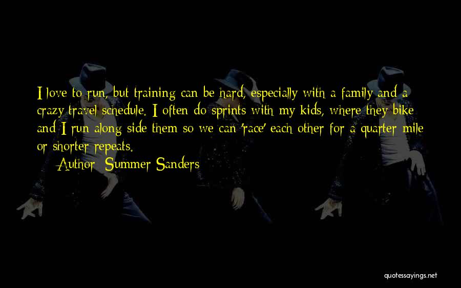 Summer Sanders Quotes: I Love To Run, But Training Can Be Hard, Especially With A Family And A Crazy Travel Schedule. I Often