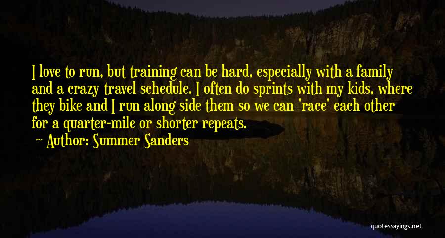 Summer Sanders Quotes: I Love To Run, But Training Can Be Hard, Especially With A Family And A Crazy Travel Schedule. I Often