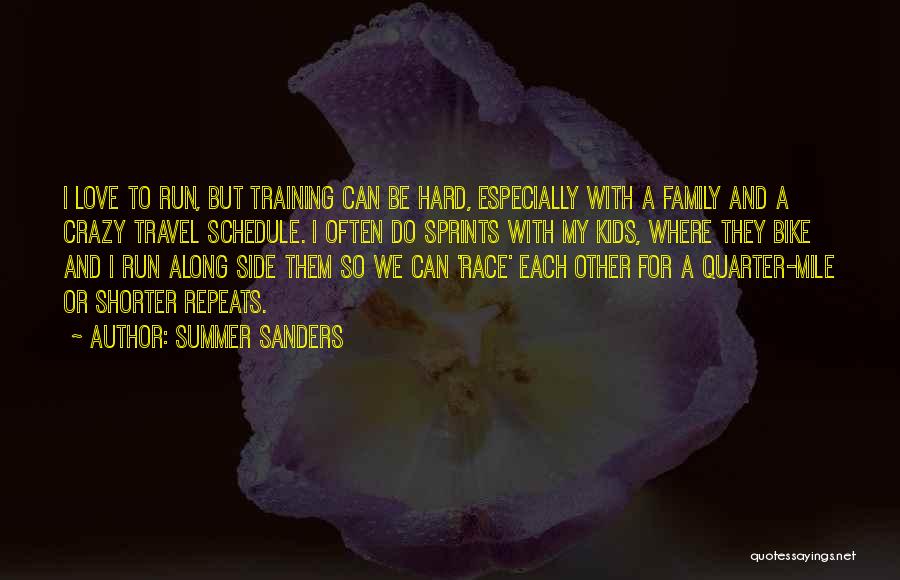 Summer Sanders Quotes: I Love To Run, But Training Can Be Hard, Especially With A Family And A Crazy Travel Schedule. I Often