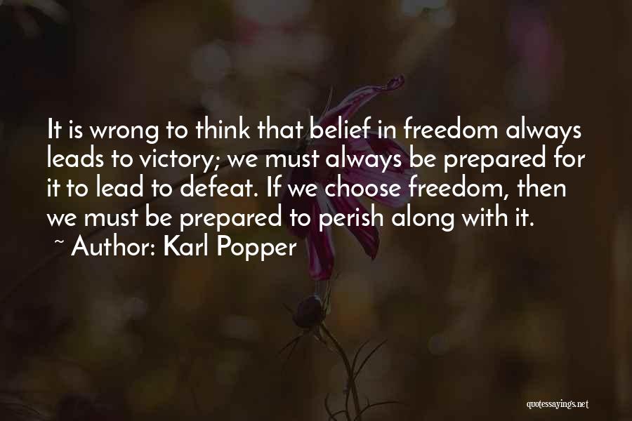 Karl Popper Quotes: It Is Wrong To Think That Belief In Freedom Always Leads To Victory; We Must Always Be Prepared For It