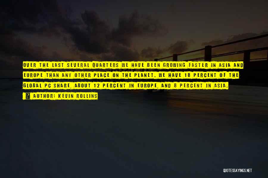 Kevin Rollins Quotes: Over The Last Several Quarters We Have Been Growing Faster In Asia And Europe Than Any Other Place On The