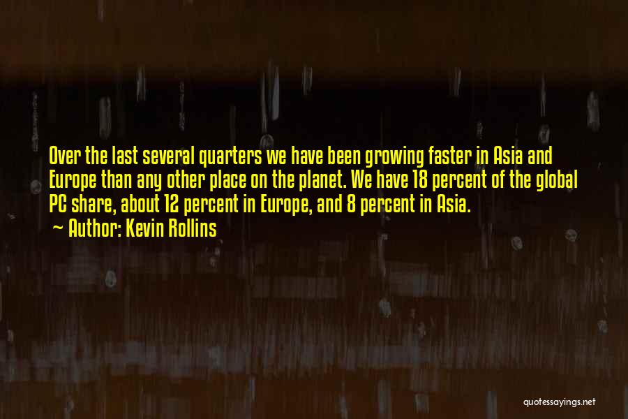 Kevin Rollins Quotes: Over The Last Several Quarters We Have Been Growing Faster In Asia And Europe Than Any Other Place On The