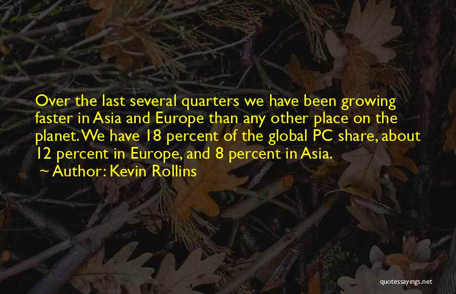 Kevin Rollins Quotes: Over The Last Several Quarters We Have Been Growing Faster In Asia And Europe Than Any Other Place On The