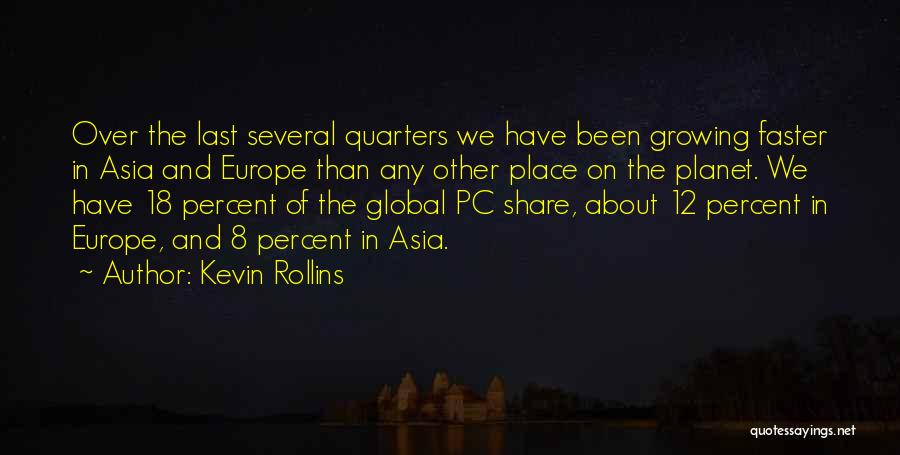 Kevin Rollins Quotes: Over The Last Several Quarters We Have Been Growing Faster In Asia And Europe Than Any Other Place On The