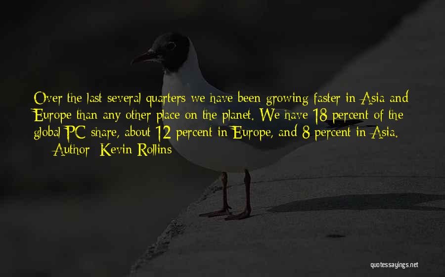 Kevin Rollins Quotes: Over The Last Several Quarters We Have Been Growing Faster In Asia And Europe Than Any Other Place On The