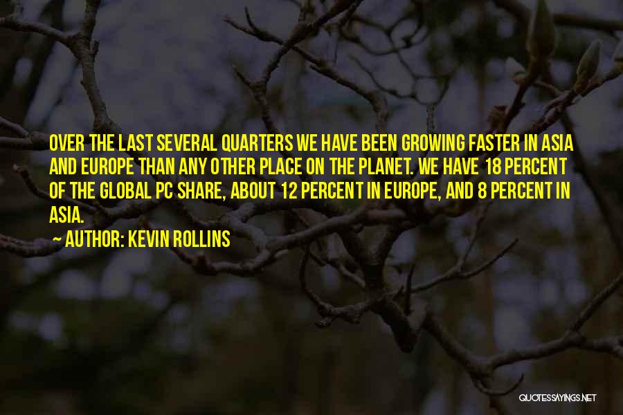 Kevin Rollins Quotes: Over The Last Several Quarters We Have Been Growing Faster In Asia And Europe Than Any Other Place On The