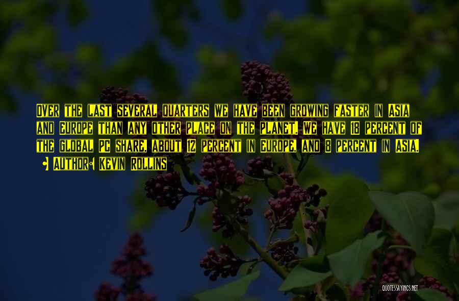 Kevin Rollins Quotes: Over The Last Several Quarters We Have Been Growing Faster In Asia And Europe Than Any Other Place On The