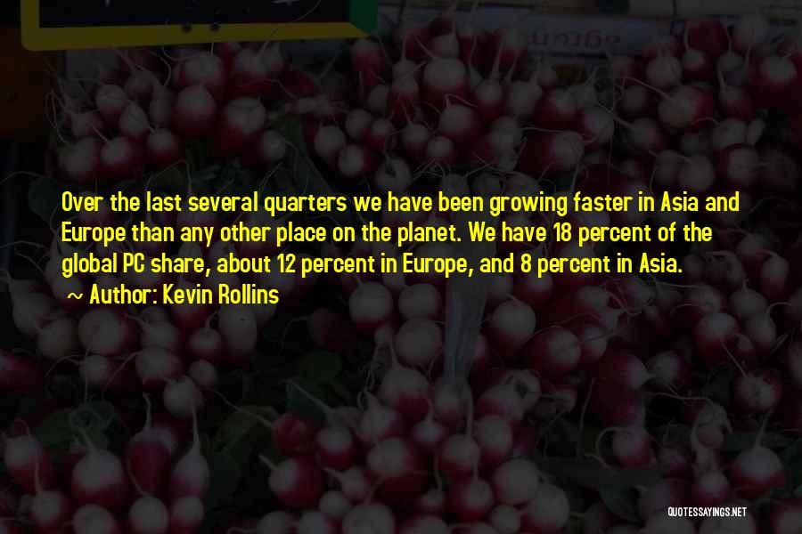 Kevin Rollins Quotes: Over The Last Several Quarters We Have Been Growing Faster In Asia And Europe Than Any Other Place On The