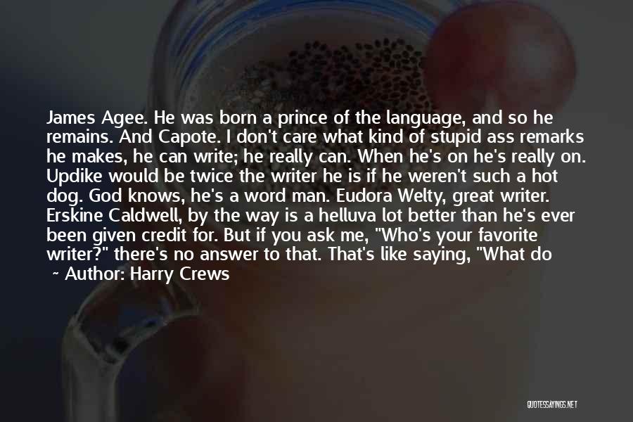 Harry Crews Quotes: James Agee. He Was Born A Prince Of The Language, And So He Remains. And Capote. I Don't Care What