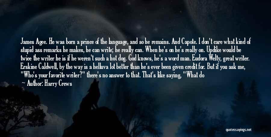 Harry Crews Quotes: James Agee. He Was Born A Prince Of The Language, And So He Remains. And Capote. I Don't Care What