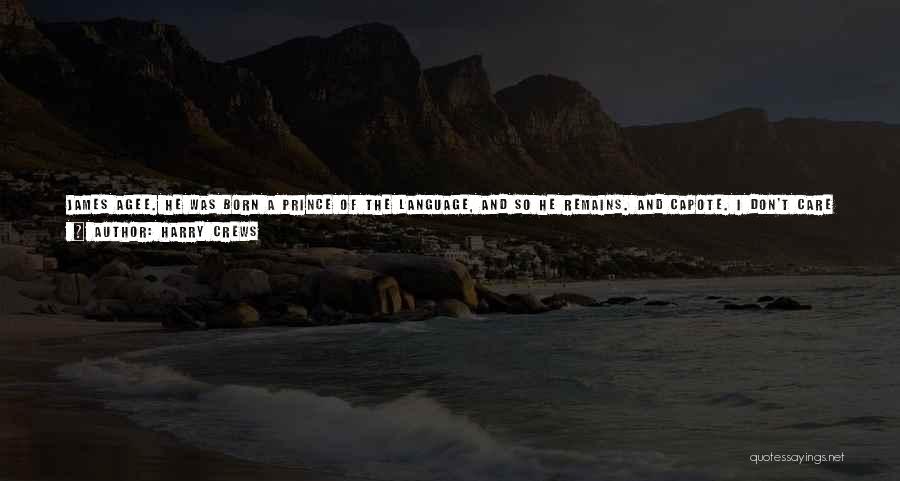 Harry Crews Quotes: James Agee. He Was Born A Prince Of The Language, And So He Remains. And Capote. I Don't Care What