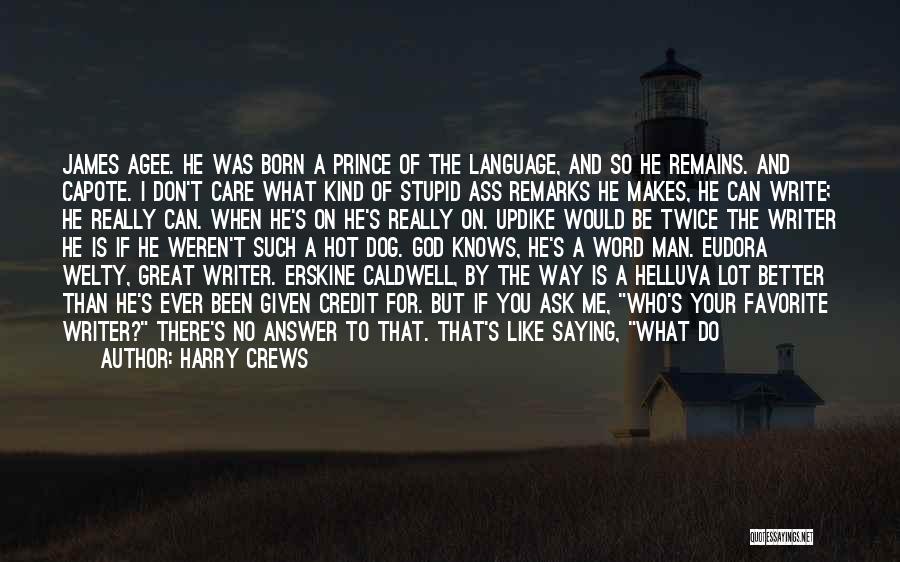 Harry Crews Quotes: James Agee. He Was Born A Prince Of The Language, And So He Remains. And Capote. I Don't Care What