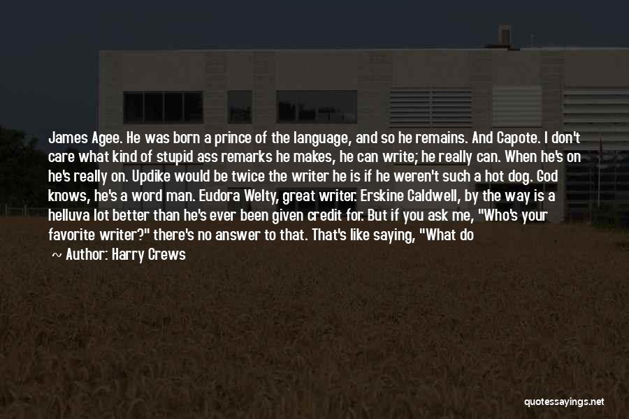 Harry Crews Quotes: James Agee. He Was Born A Prince Of The Language, And So He Remains. And Capote. I Don't Care What