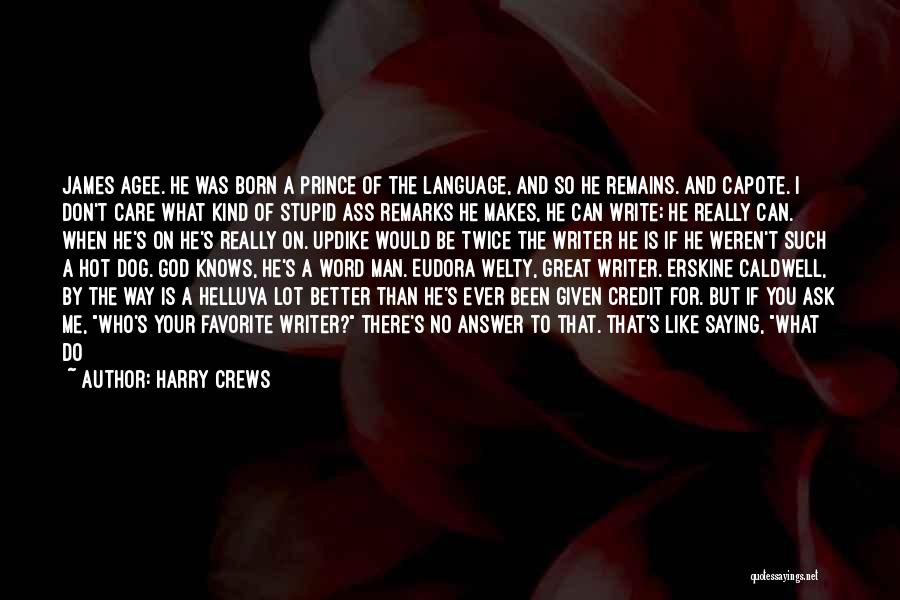 Harry Crews Quotes: James Agee. He Was Born A Prince Of The Language, And So He Remains. And Capote. I Don't Care What