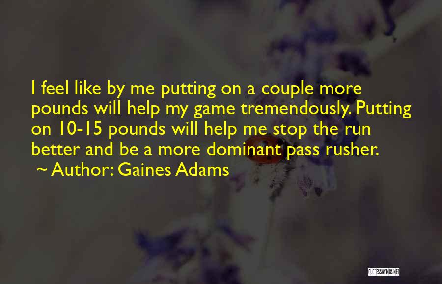 Gaines Adams Quotes: I Feel Like By Me Putting On A Couple More Pounds Will Help My Game Tremendously. Putting On 10-15 Pounds