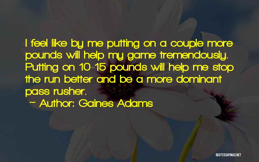 Gaines Adams Quotes: I Feel Like By Me Putting On A Couple More Pounds Will Help My Game Tremendously. Putting On 10-15 Pounds