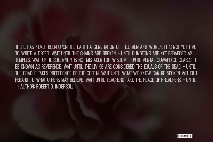 Robert G. Ingersoll Quotes: There Has Never Been Upon The Earth A Generation Of Free Men And Women. It Is Not Yet Time To