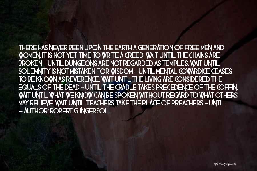 Robert G. Ingersoll Quotes: There Has Never Been Upon The Earth A Generation Of Free Men And Women. It Is Not Yet Time To