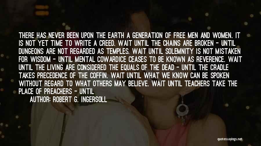 Robert G. Ingersoll Quotes: There Has Never Been Upon The Earth A Generation Of Free Men And Women. It Is Not Yet Time To