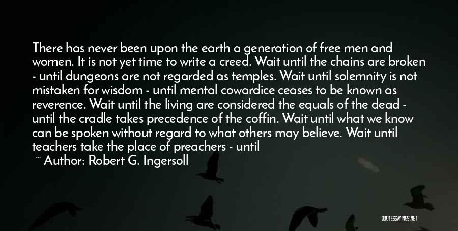 Robert G. Ingersoll Quotes: There Has Never Been Upon The Earth A Generation Of Free Men And Women. It Is Not Yet Time To