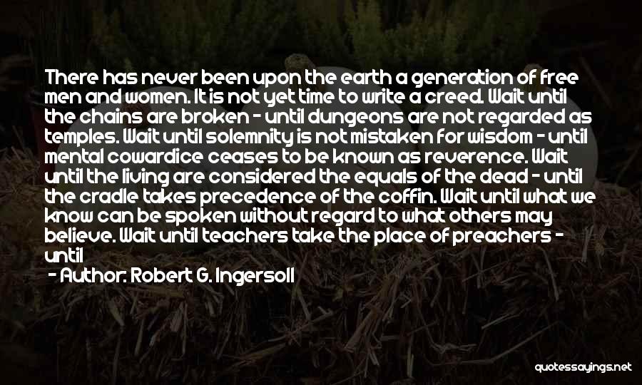 Robert G. Ingersoll Quotes: There Has Never Been Upon The Earth A Generation Of Free Men And Women. It Is Not Yet Time To