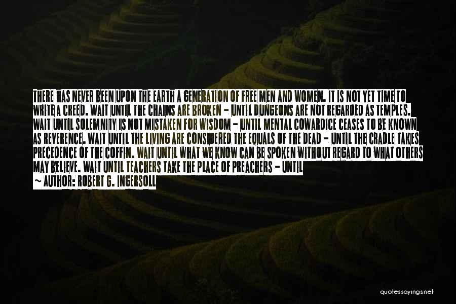 Robert G. Ingersoll Quotes: There Has Never Been Upon The Earth A Generation Of Free Men And Women. It Is Not Yet Time To