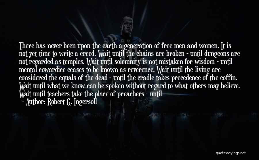 Robert G. Ingersoll Quotes: There Has Never Been Upon The Earth A Generation Of Free Men And Women. It Is Not Yet Time To